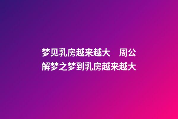 梦见乳房越来越大　周公解梦之梦到乳房越来越大